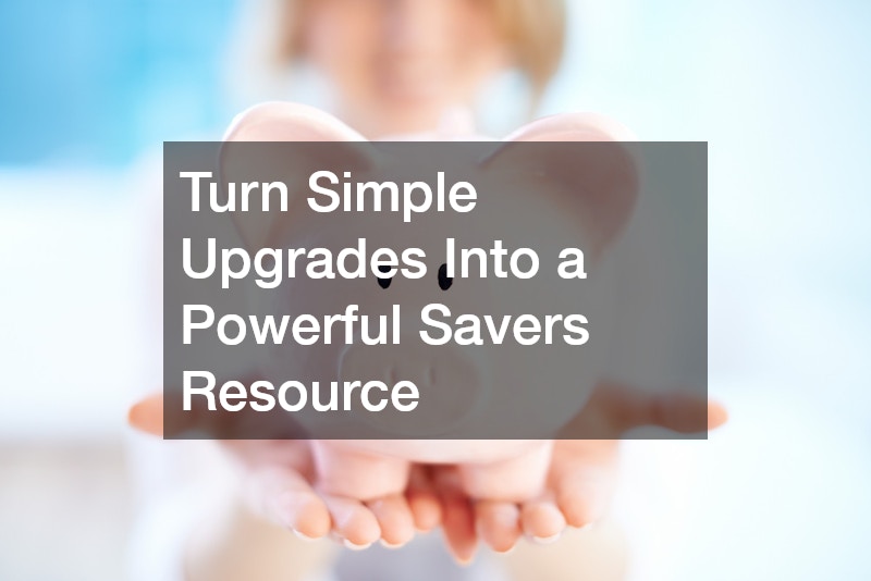 Turn Simple Upgrades Into a Powerful Savers Resource