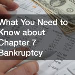 What You Need to Know about Chapter 7 Bankruptcy