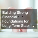 Building Strong Financial Foundations for Long-Term Stability