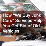 How “We Buy Junk Cars” Services Help You Get Rid of Old Vehicles