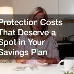 Protection Costs That Deserve a Spot in Your Savings Plan